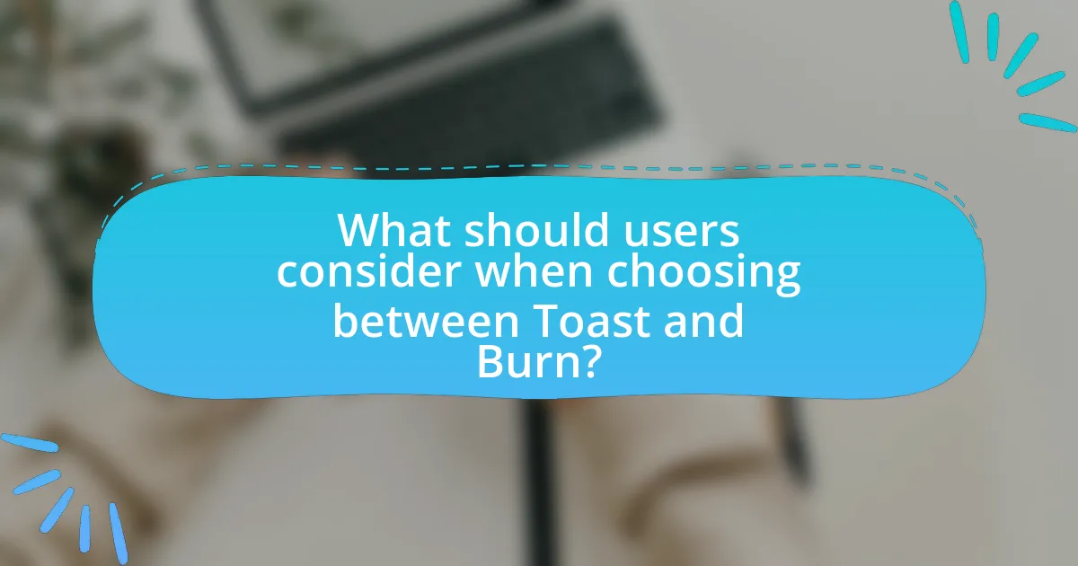 What should users consider when choosing between Toast and Burn?